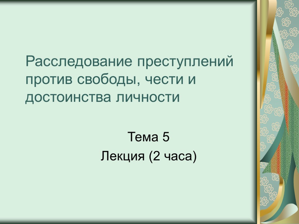 Расследование преступлений против свободы, чести и достоинства личности Тема 5 Лекция (2 часа)